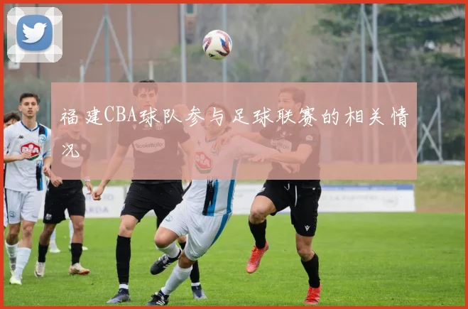 福建CBA球队参与足球联赛的相关情况