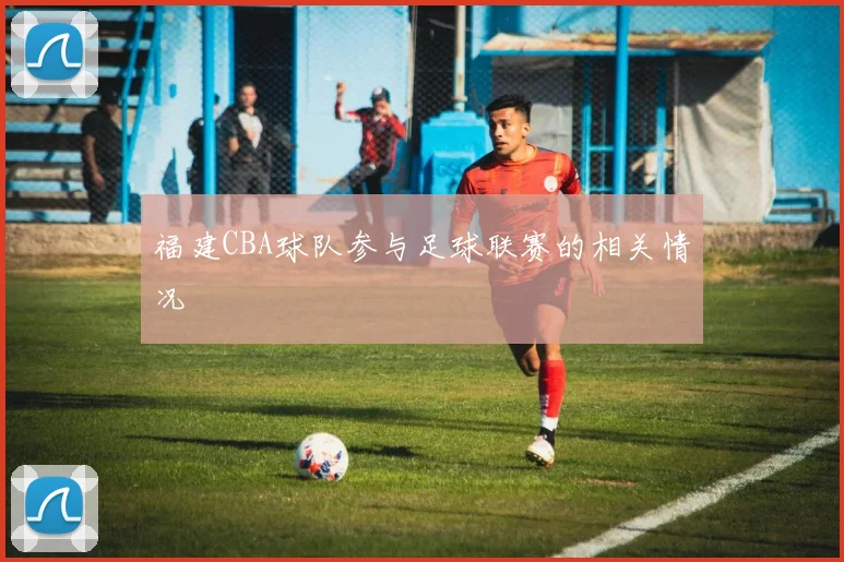 福建CBA球队参与足球联赛的相关情况